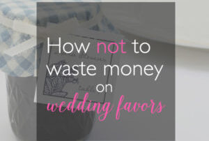 how not to waste money on wedding favors